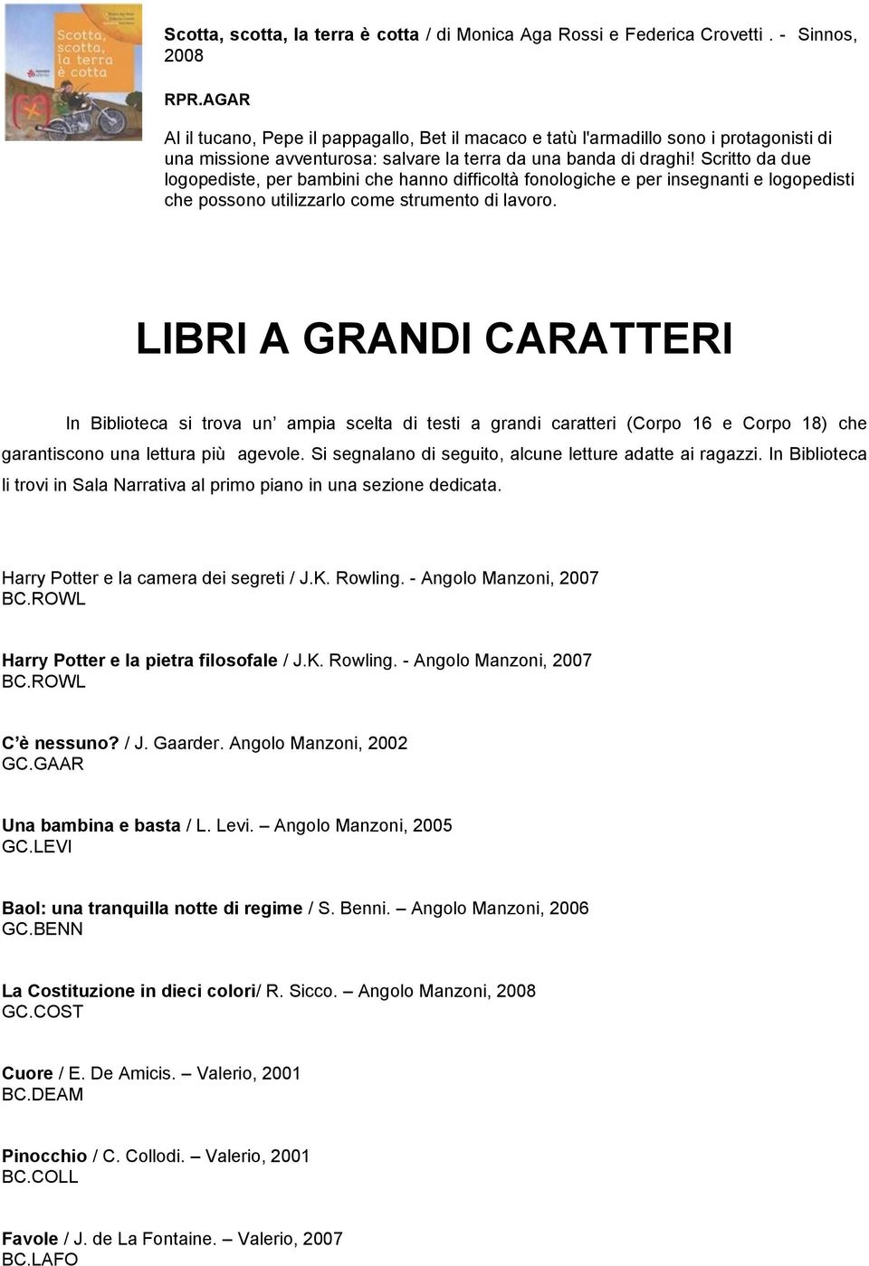 Scritto da due logopediste, per bambini che hanno difficoltà fonologiche e per insegnanti e logopedisti che possono utilizzarlo come strumento di lavoro.