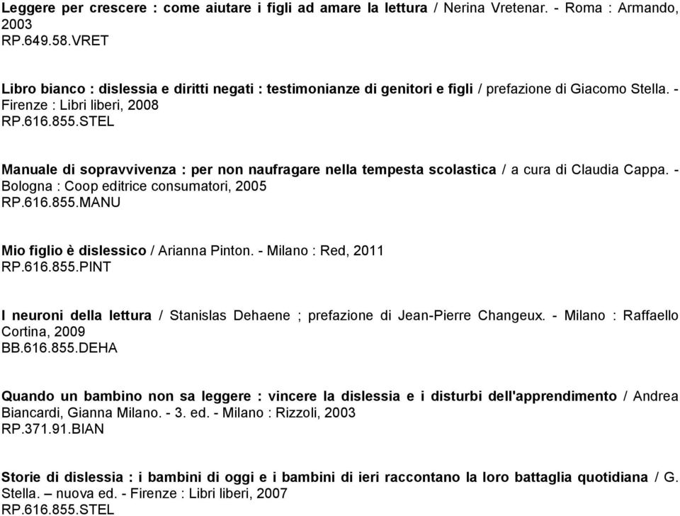 STEL Manuale di sopravvivenza : per non naufragare nella tempesta scolastica / a cura di Claudia Cappa. - Bologna : Coop editrice consumatori, 2005 RP.616.855.