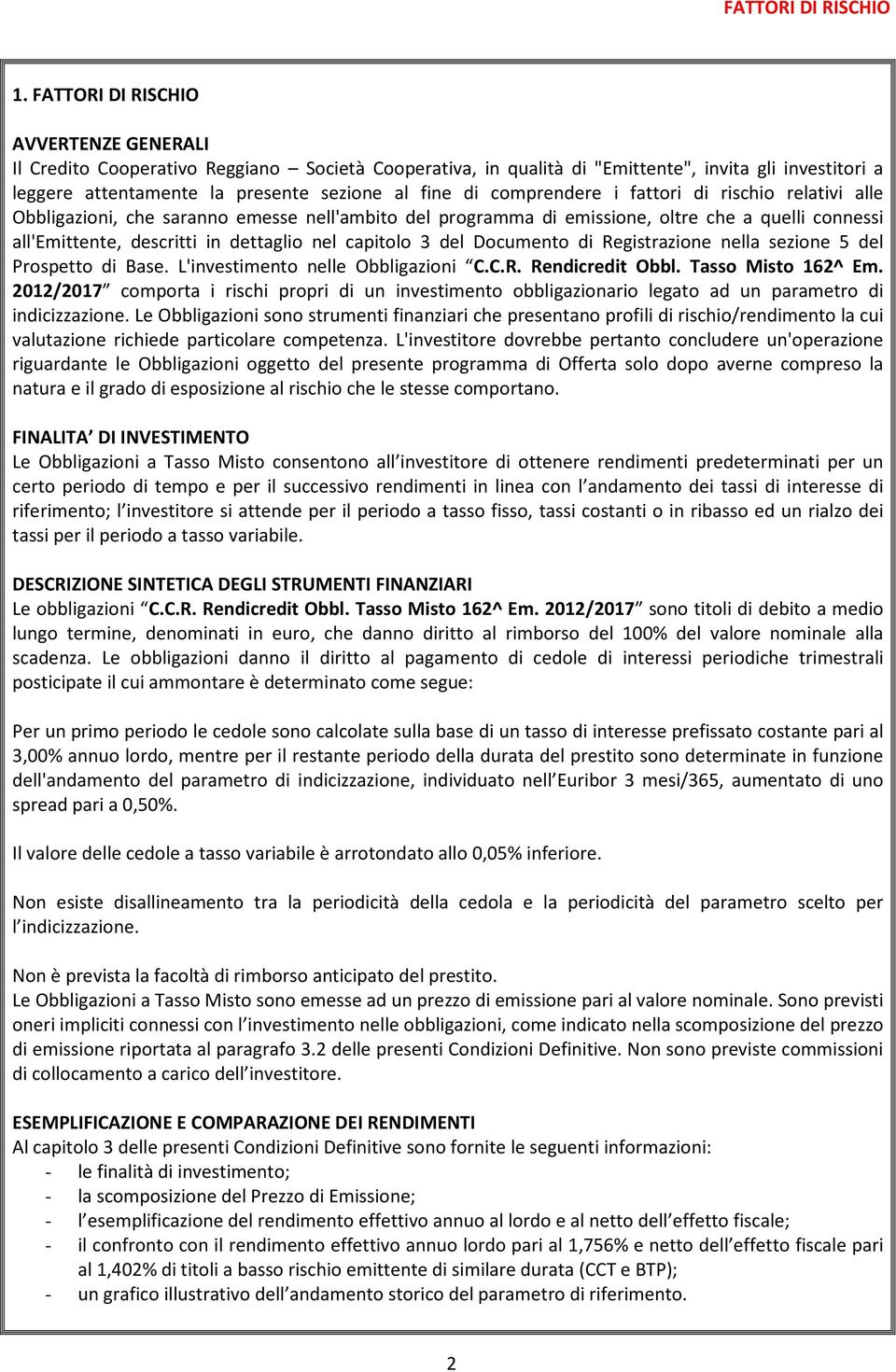comprendere i fattori di rischio relativi alle Obbligazioni, che saranno emesse nell'ambito del programma di emissione, oltre che a quelli connessi all'emittente, descritti in dettaglio nel capitolo