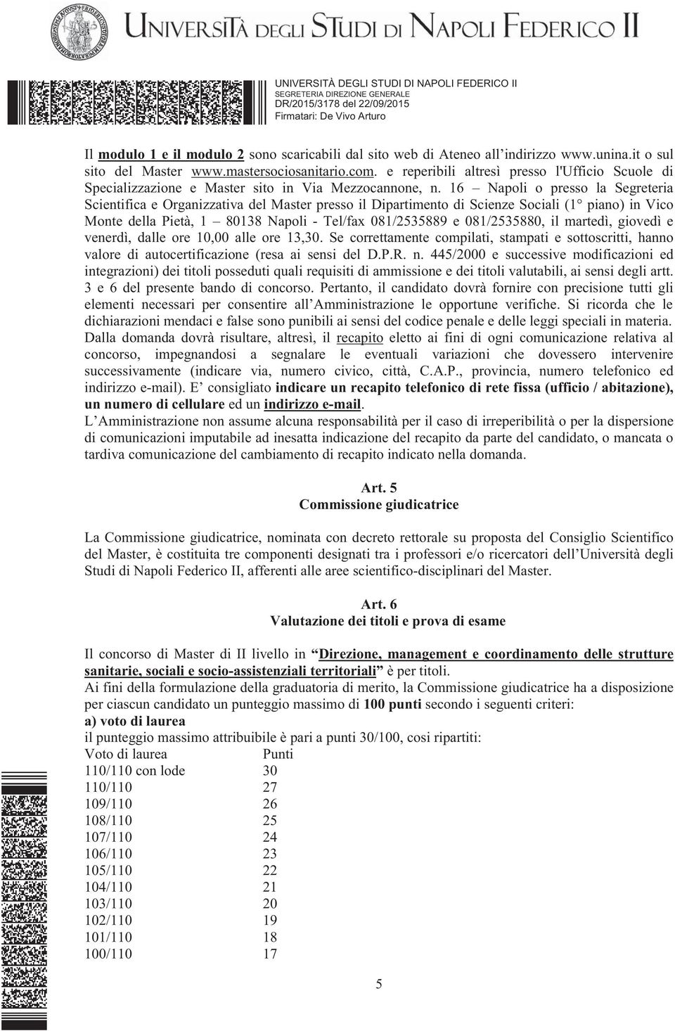 16 Napoli o presso la Segreteria Scientifica e Organizzativa del Master presso il Dipartimento di Scienze Sociali (1 piano) in Vico Monte della Pietà, 1 80138 Napoli - Tel/fax 081/2535889 e