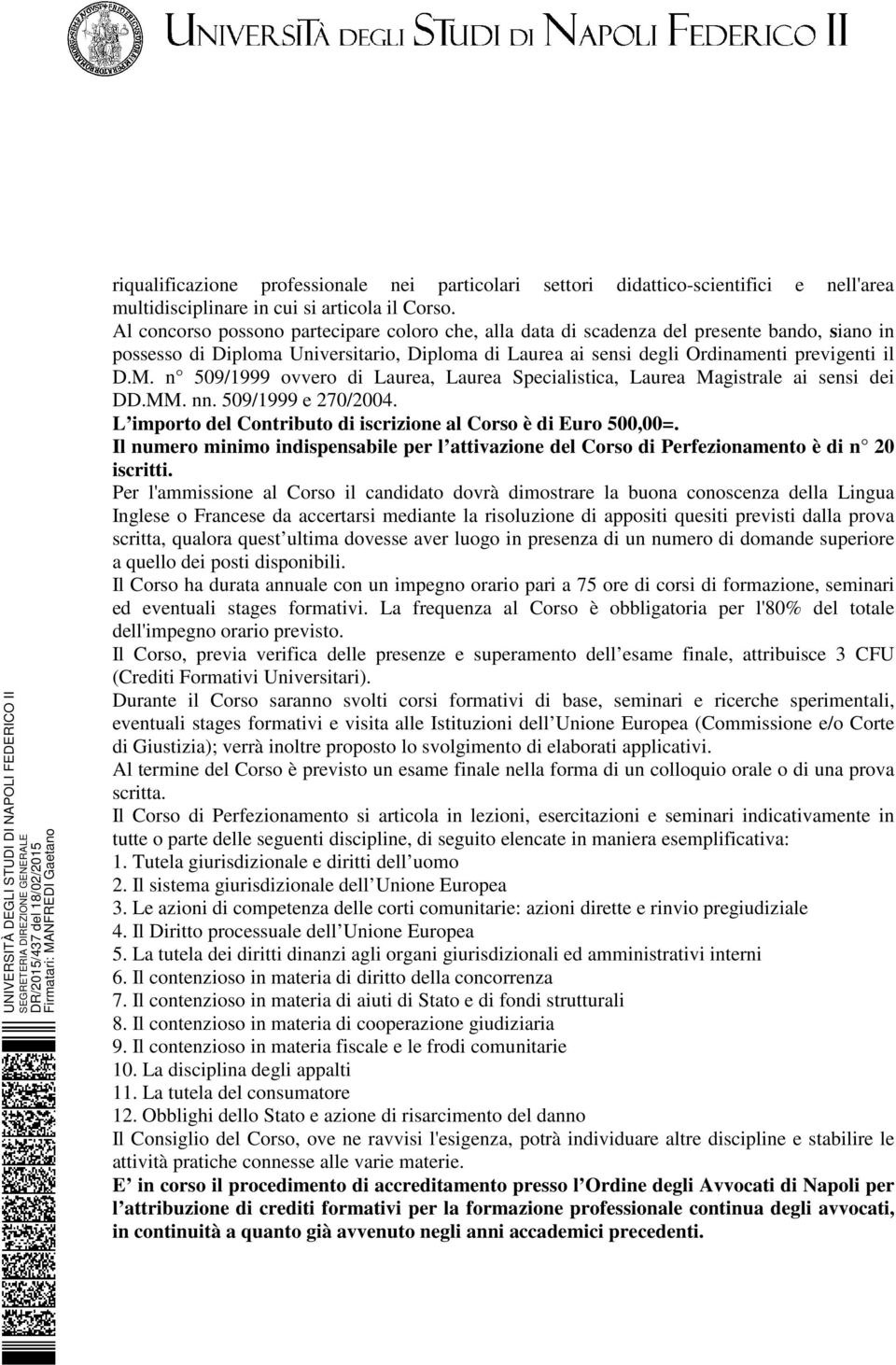 n 509/1999 ovvero di Laurea, Laurea Specialistica, Laurea Magistrale ai sensi dei DD.MM. nn. 509/1999 e 270/2004. L importo del Contributo di iscrizione al Corso è di Euro 500,00=.