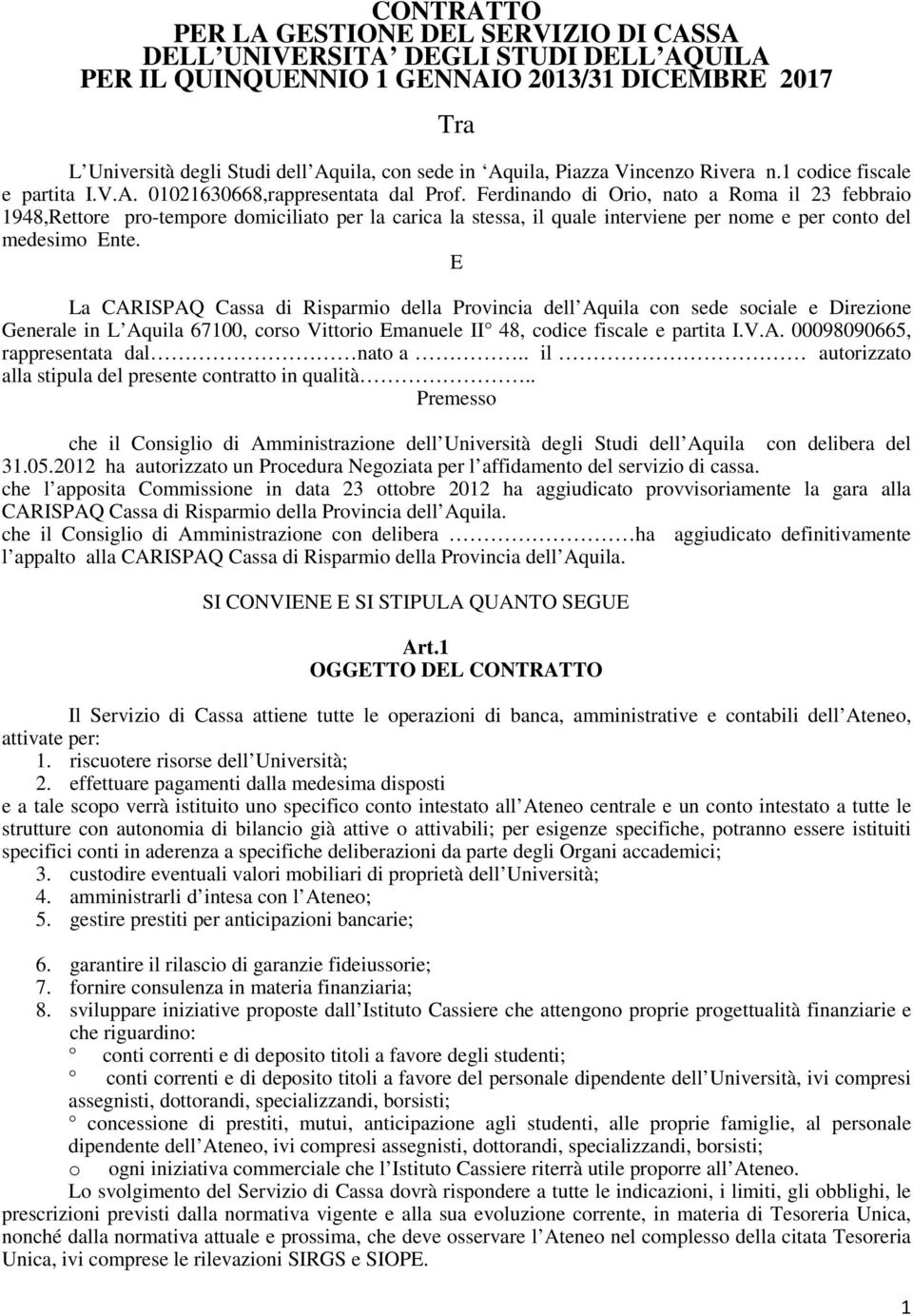 Ferdinando di Orio, nato a Roma il 23 febbraio 1948,Rettore pro-tempore domiciliato per la carica la stessa, il quale interviene per nome e per conto del medesimo Ente.