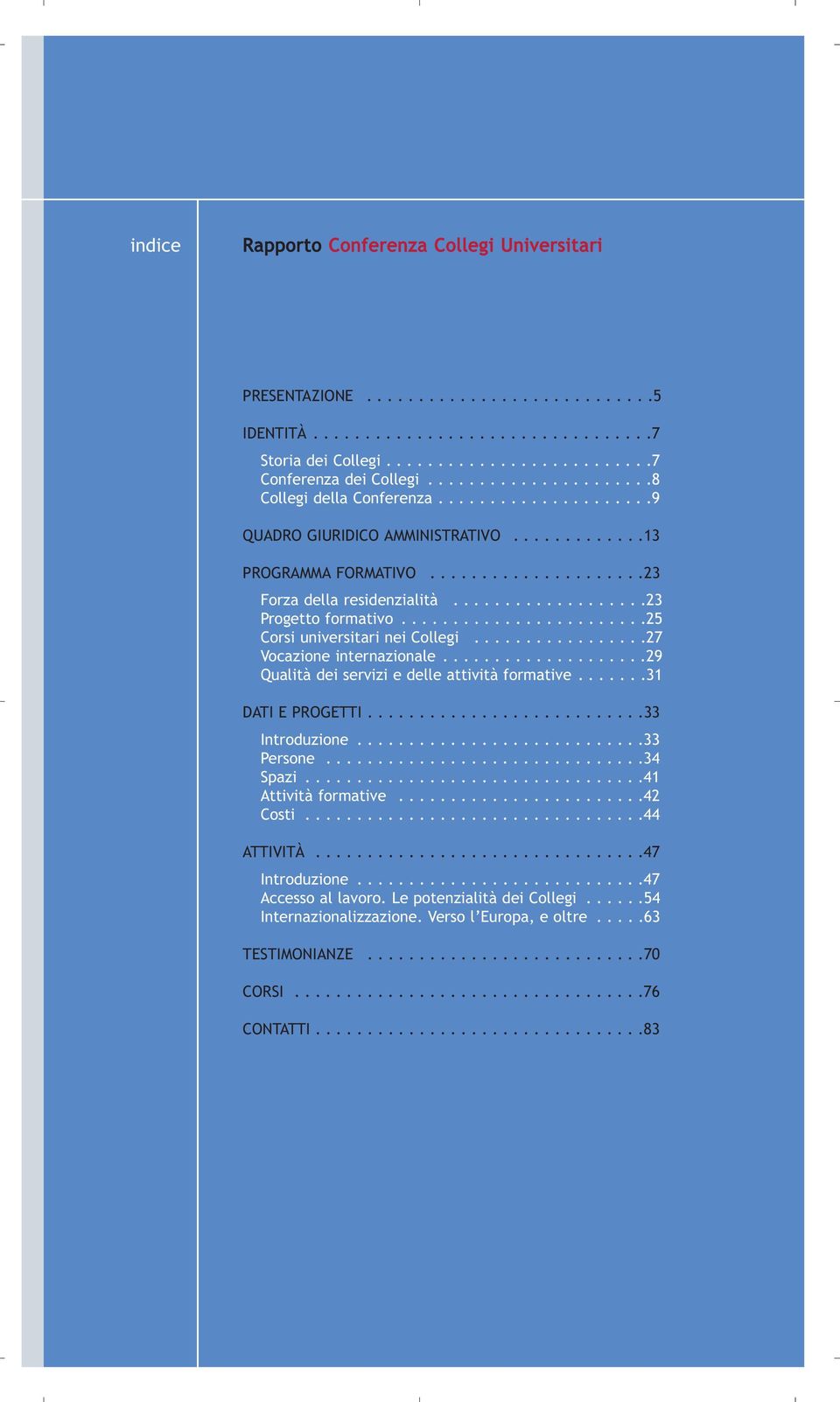 ..................23 Progetto formativo........................25 Corsi universitari nei Collegi.................27 Vocazione internazionale....................29 Qualità dei servizi e delle attività formative.