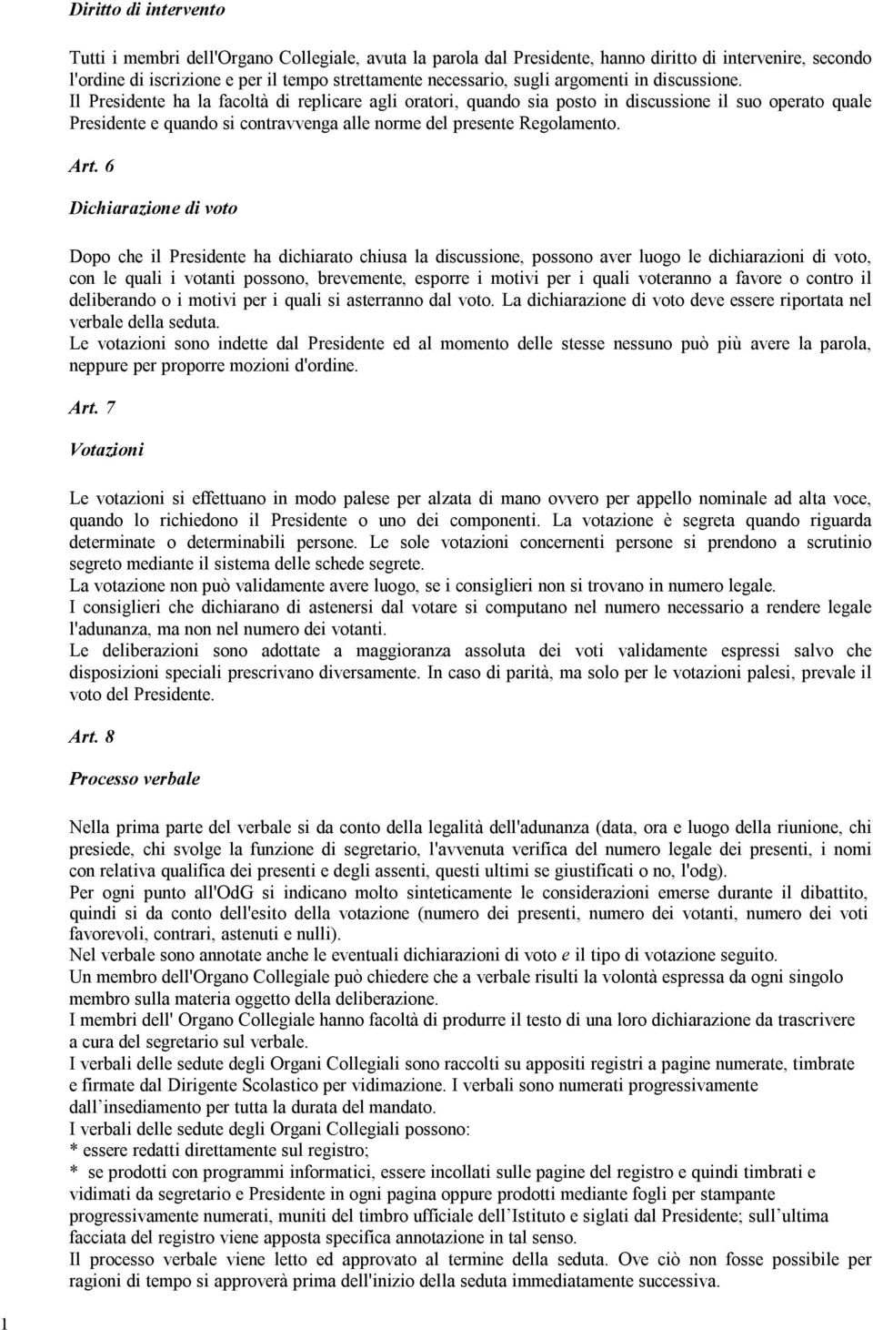 Il Presidente ha la facoltà di replicare agli oratori, quando sia posto in discussione il suo operato quale Presidente e quando si contravvenga alle norme del presente Regolamento. Art.