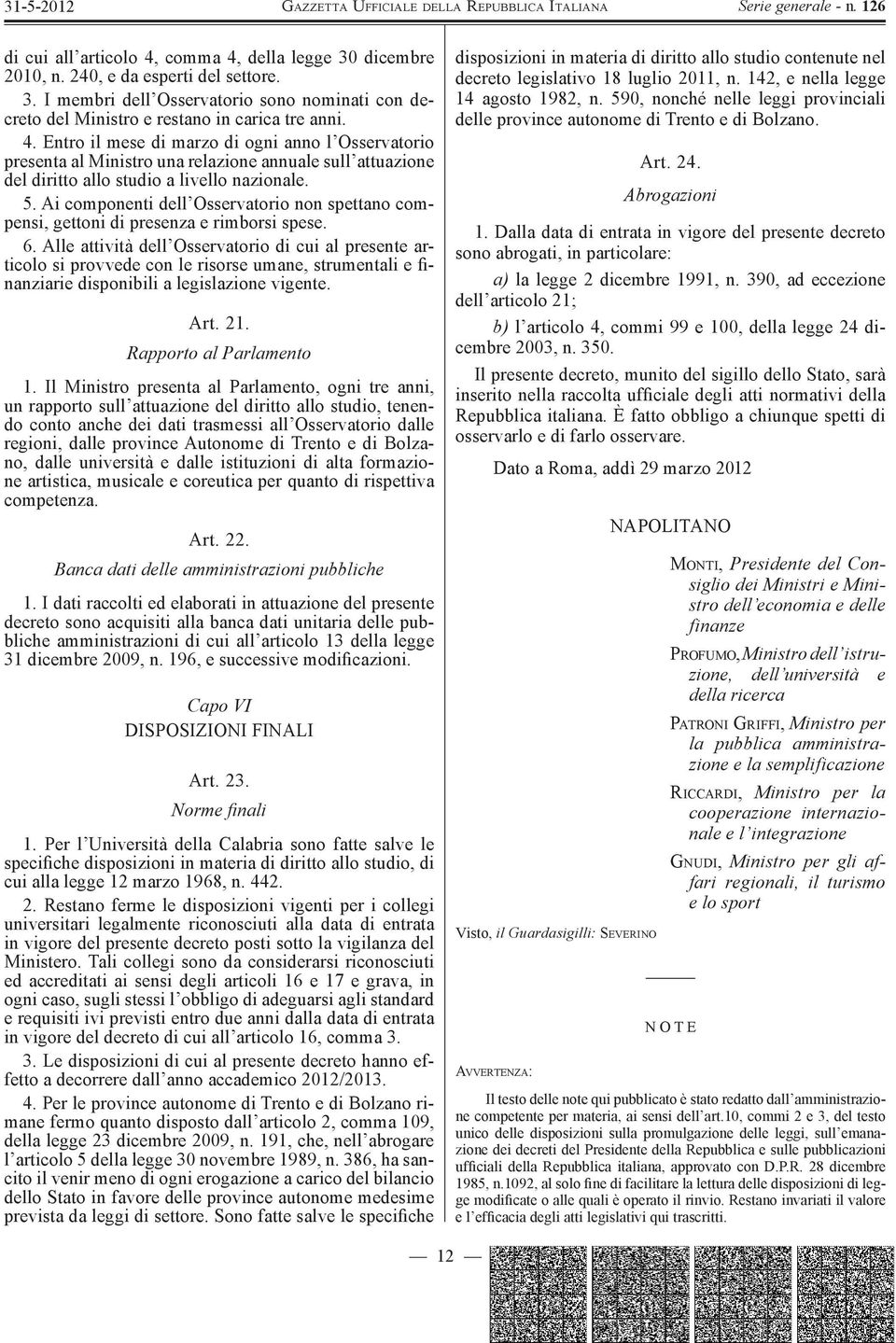 Alle attività dell Osservatorio di cui al presente articolo si provvede con le risorse umane, strumentali e finanziarie disponibili a legislazione vigente. Art. 21. Rapporto al Parlamento 1.