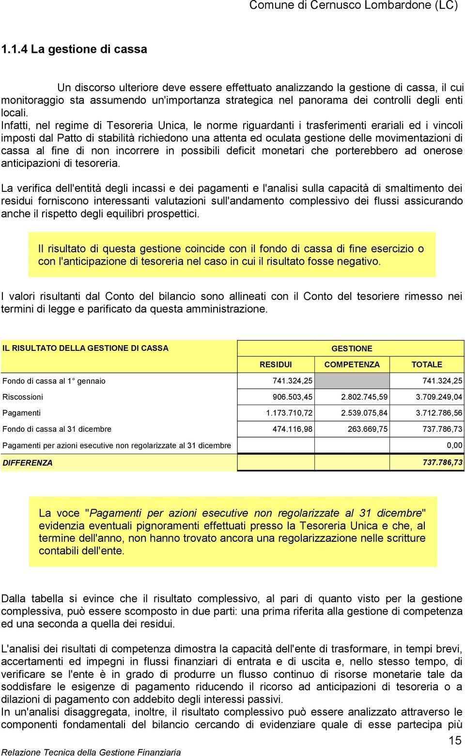 Infatti, nel regime di Tesoreria Unica, le norme riguardanti i trasferimenti erariali ed i vincoli imposti dal Patto di stabilità richiedono una attenta ed oculata gestione delle movimentazioni di