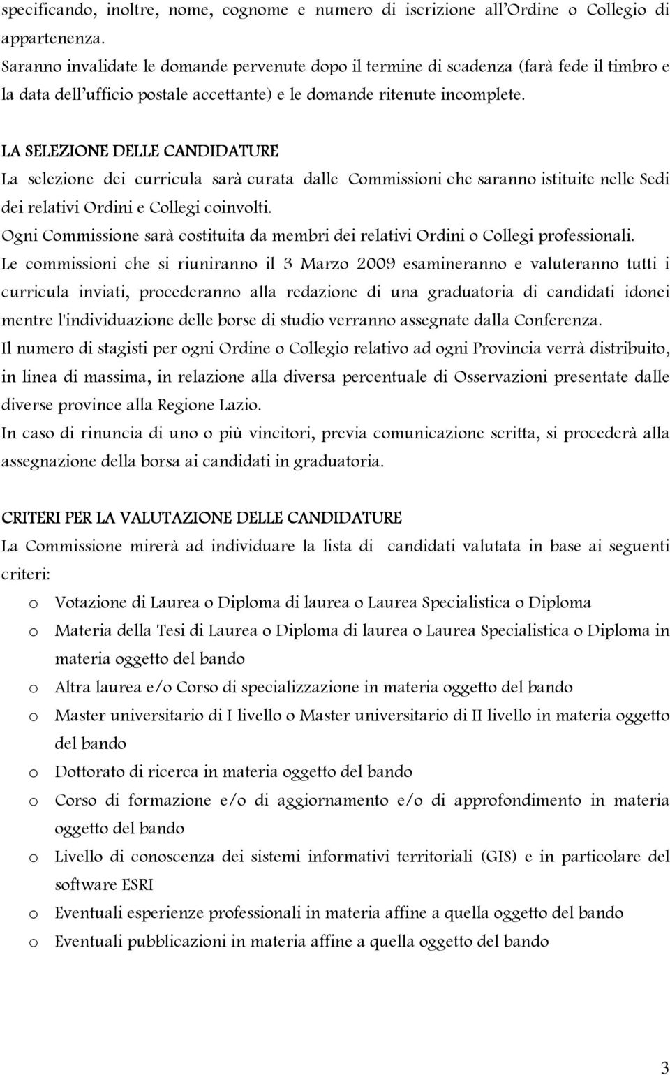 LA SELEZIONE EZIONE DELLE CANDIDATURE La selezione dei curricula sarà curata dalle Commissioni che saranno istituite nelle Sedi dei relativi Ordini e Collegi coinvolti.