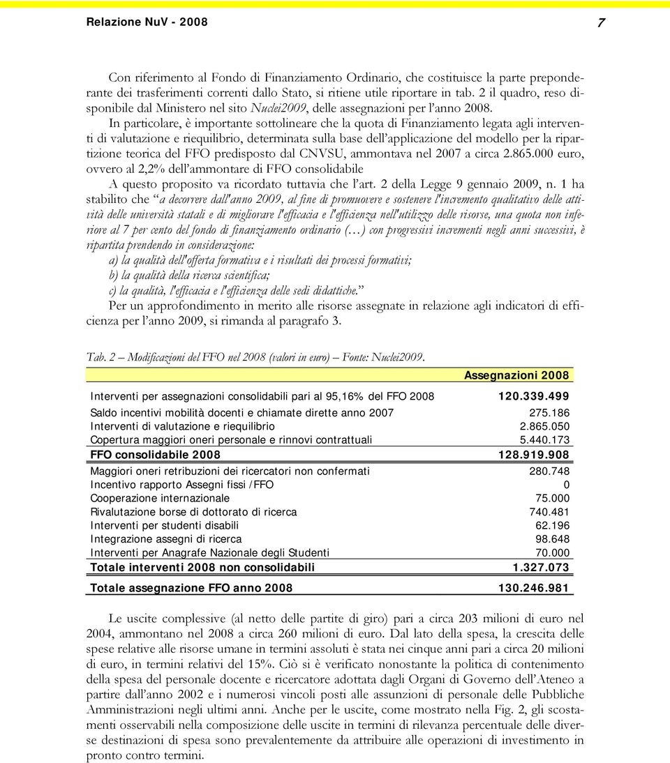 In particolare, è importante sottolineare che la quota di Finanziamento legata agli interventi di valutazione e riequilibrio, determinata sulla base dell applicazione del modello per la ripartizione