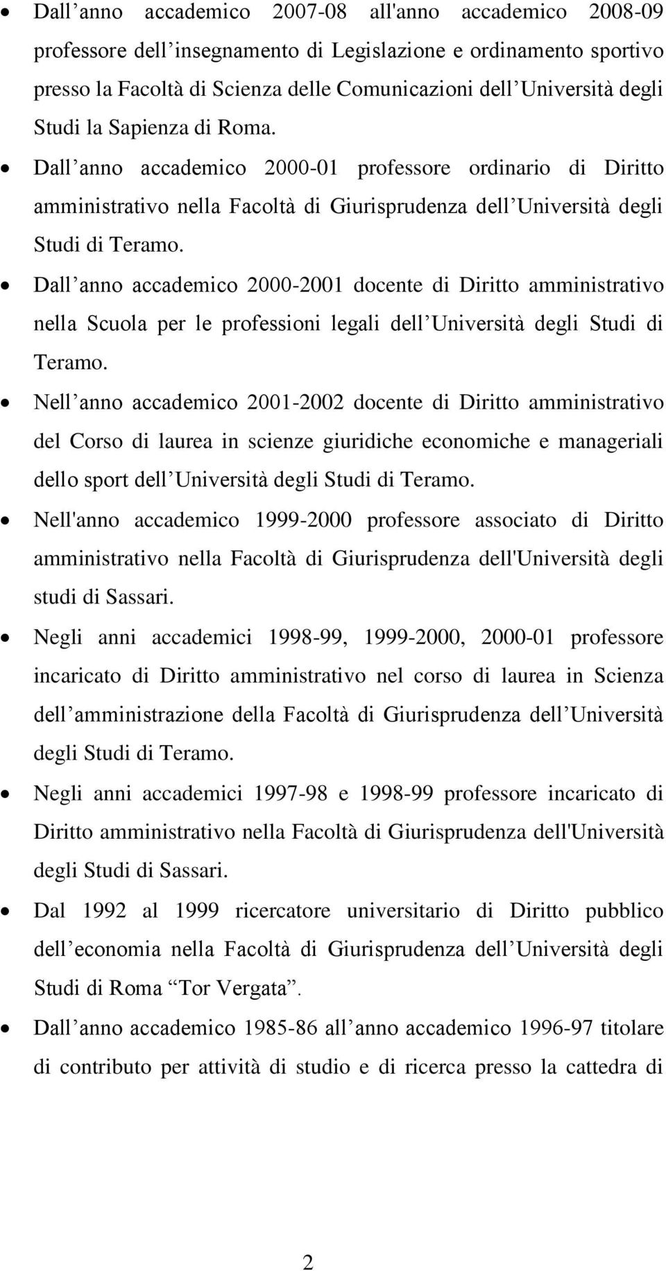 Dall anno accademico 2000-2001 docente di Diritto amministrativo nella Scuola per le professioni legali dell Università degli Studi di Teramo.