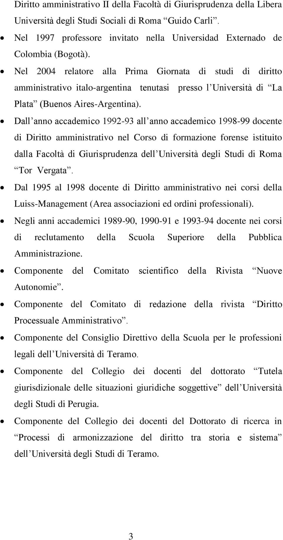 Nel 2004 relatore alla Prima Giornata di studi di diritto amministrativo italo-argentina tenutasi presso l Università di La Plata (Buenos Aires-Argentina).