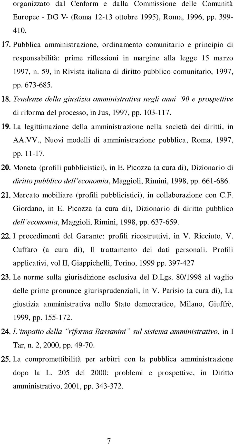 59, in Rivista italiana di diritto pubblico comunitario, 1997, pp. 673-685. Tendenze della giustizia amministrativa negli anni 90 e prospettive di riforma del processo, in Jus, 1997, pp. 103-117.