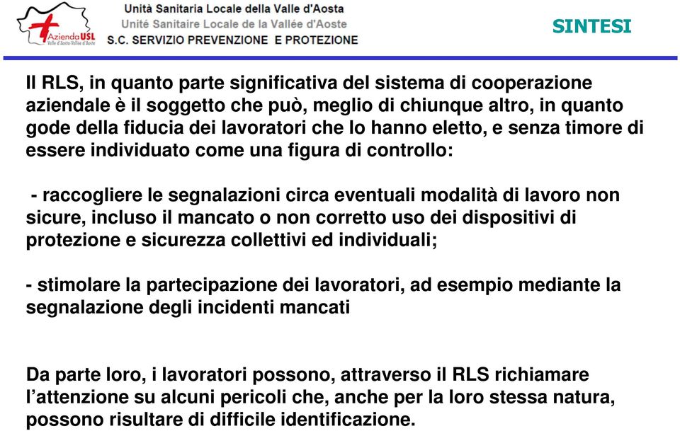 corretto uso dei dispositivi di protezione e sicurezza collettivi ed individuali; - stimolare la partecipazione dei lavoratori, ad esempio mediante la segnalazione degli incidenti