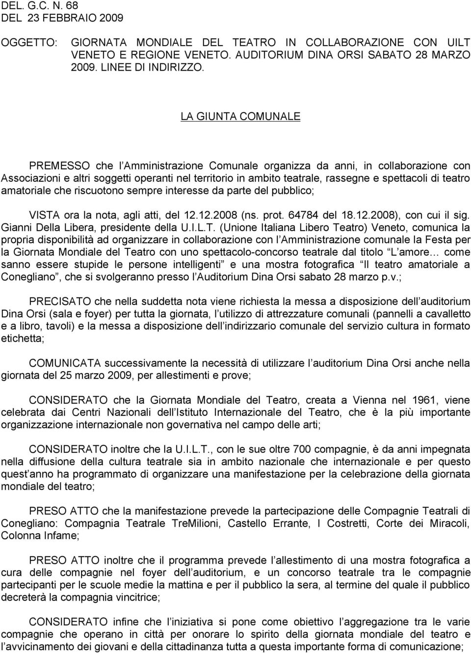 teatro amatoriale che riscuotono sempre interesse da parte del pubblico; VISTA ora la nota, agli atti, del 12.12.2008 (ns. prot. 64784 del 18.12.2008), con cui il sig.