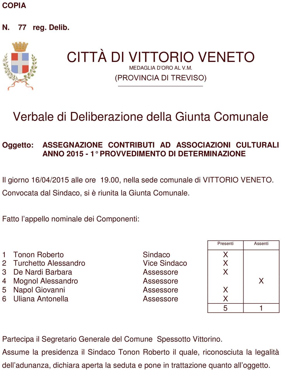 Verbale di Deliberazione della Giunta Comunale Oggetto: ASSEGNAZIONE CONTRIBUTI AD ASSOCIAZIONI CULTURALI ANNO 2015-1 PROVVEDIMENTO DI DETERMINAZIONE Il giorno 16/04/2015 alle ore 19.