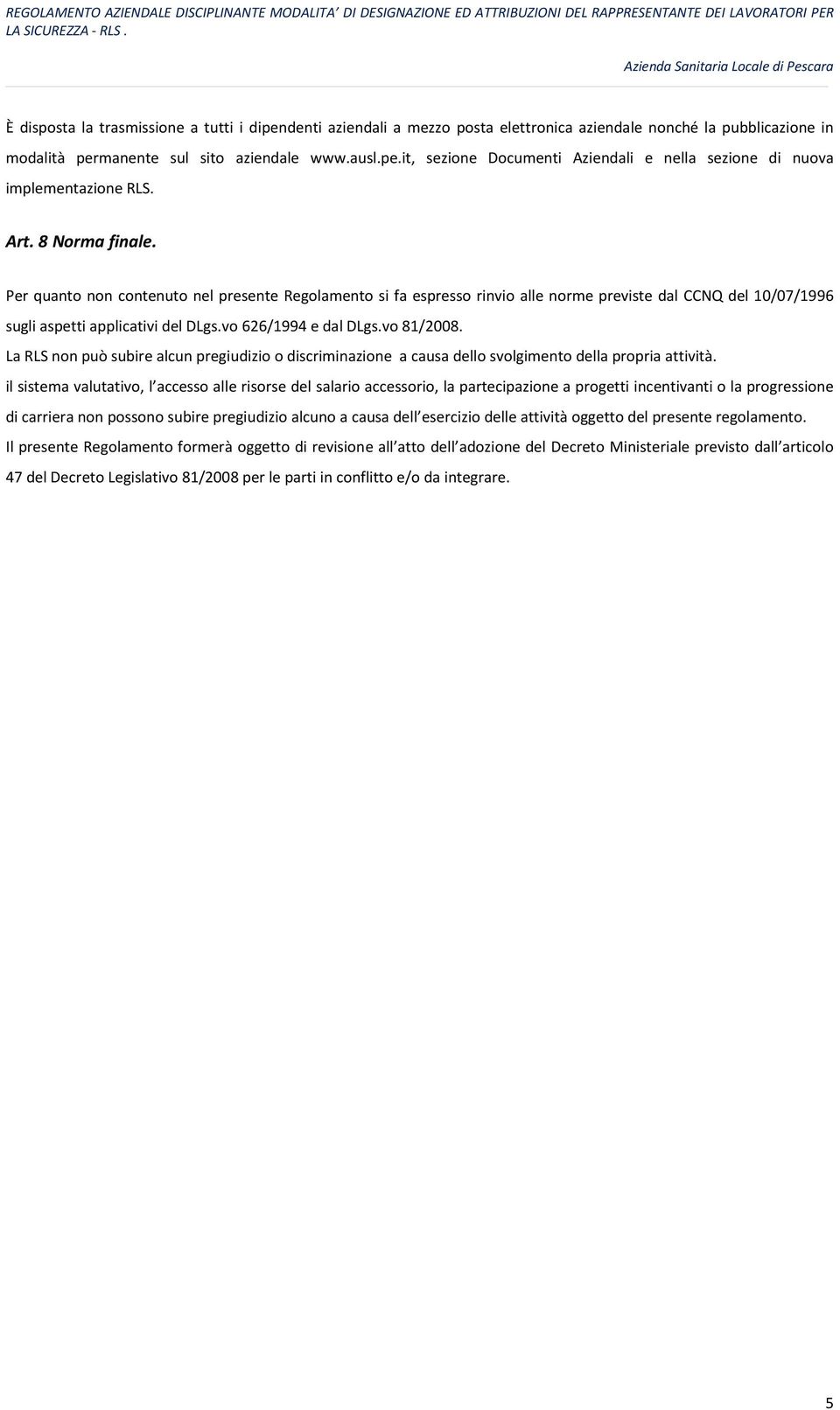 vo 81/2008. La RLS non può subire alcun pregiudizio o discriminazione a causa dello svolgimento della propria attività.