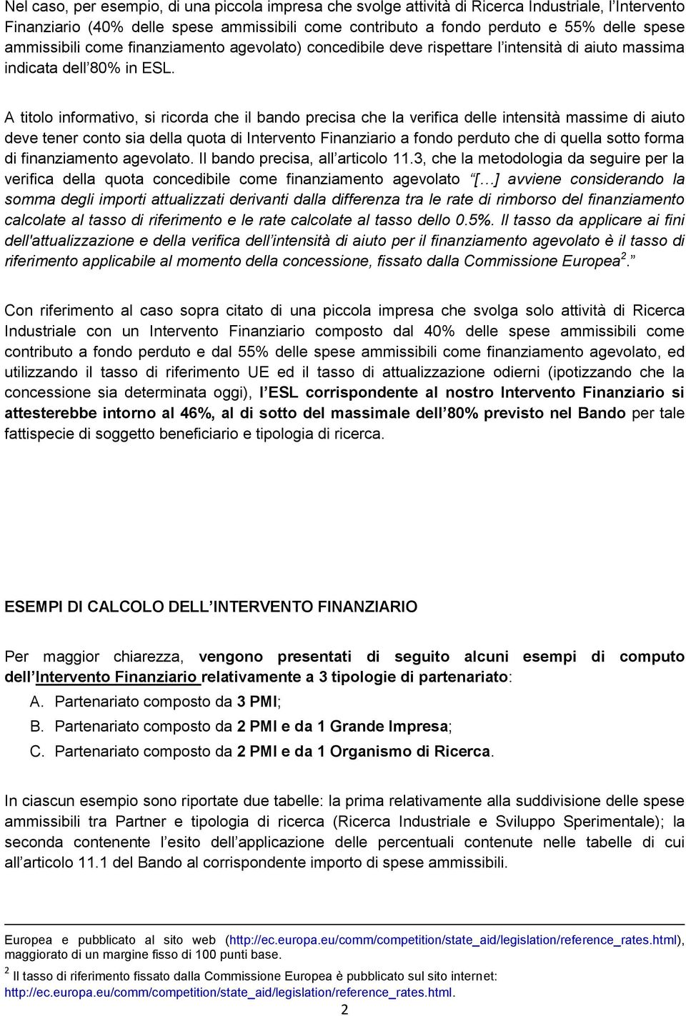 A titl infrmativ, si ricrda che il precisa che la verifica delle intensità massime di aiut deve tener cnt sia della quta di Intervent Finanziari a fnd perdut che di quella stt frma di finanziament