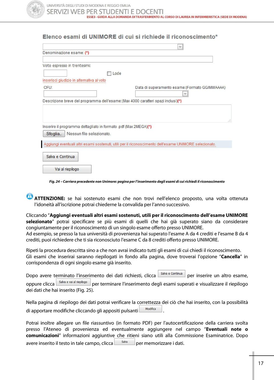 Cliccando Aggiungi eventuali altri esami sostenuti, utili per il riconoscimento dell esame UNIMORE selezionato potrai specificare se più esami di quelli che hai già superato siano da considerare