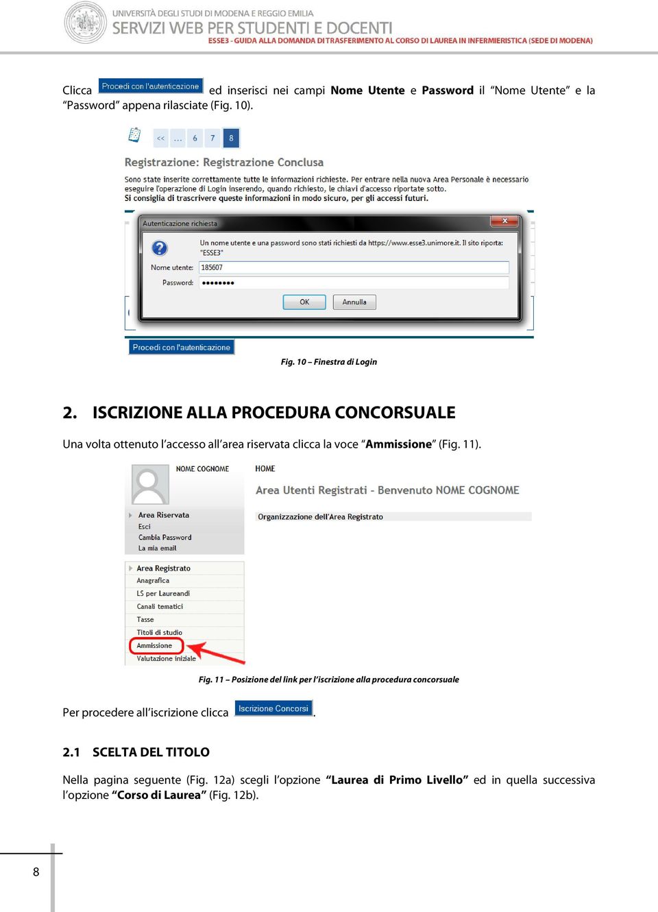 ISCRIZIONE ALLA PROCEDURA CONCORSUALE Una volta ottenuto l accesso all area riservata clicca la voce Ammissione (Fig. 11). Fig.