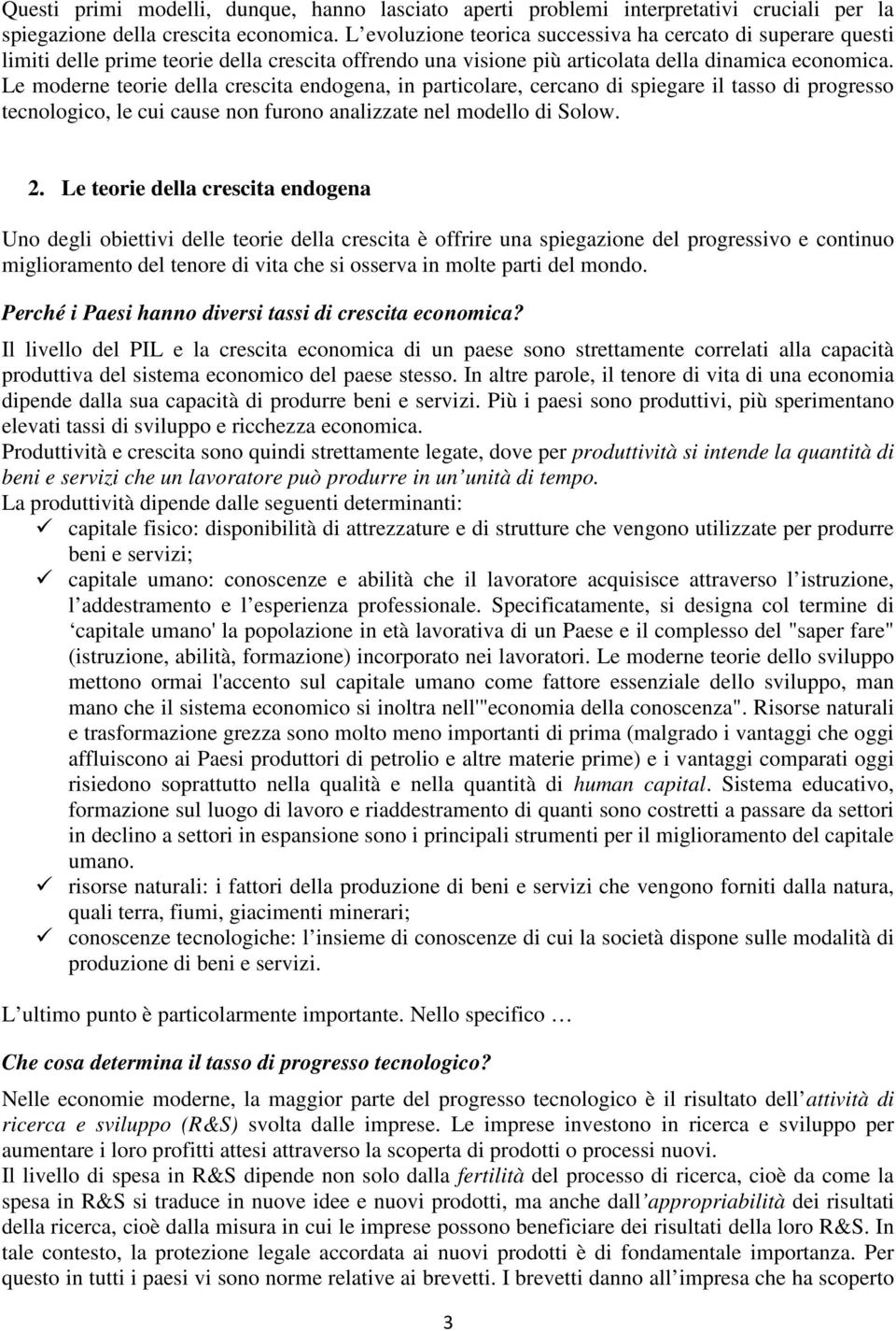 Le moderne teorie della crescita endogena, in particolare, cercano di spiegare il tasso di progresso tecnologico, le cui cause non furono analizzate nel modello di Solow. 2.