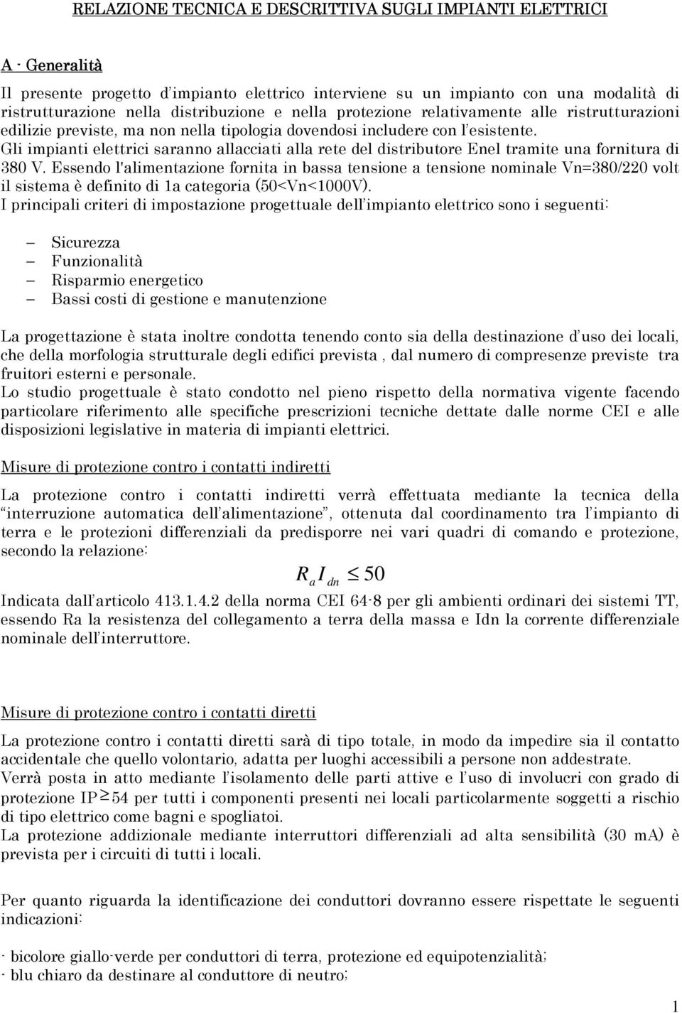 Gli impianti elettrici saranno allacciati alla rete del distributore Enel tramite una fornitura di 380 V.