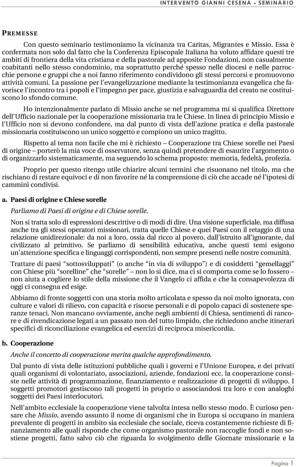 casualmente coabitanti nello stesso condominio, ma soprattutto perché spesso nelle diocesi e nelle parrocchie persone e gruppi che a noi fanno riferimento condividono gli stessi percorsi e promuovono