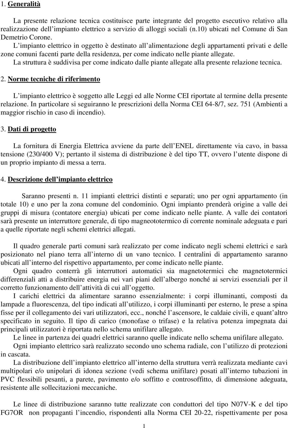 L impianto elettrico in oggetto è destinato all alimentazione degli appartamenti privati e delle zone comuni facenti parte della residenza, per come indicato nelle piante allegate.