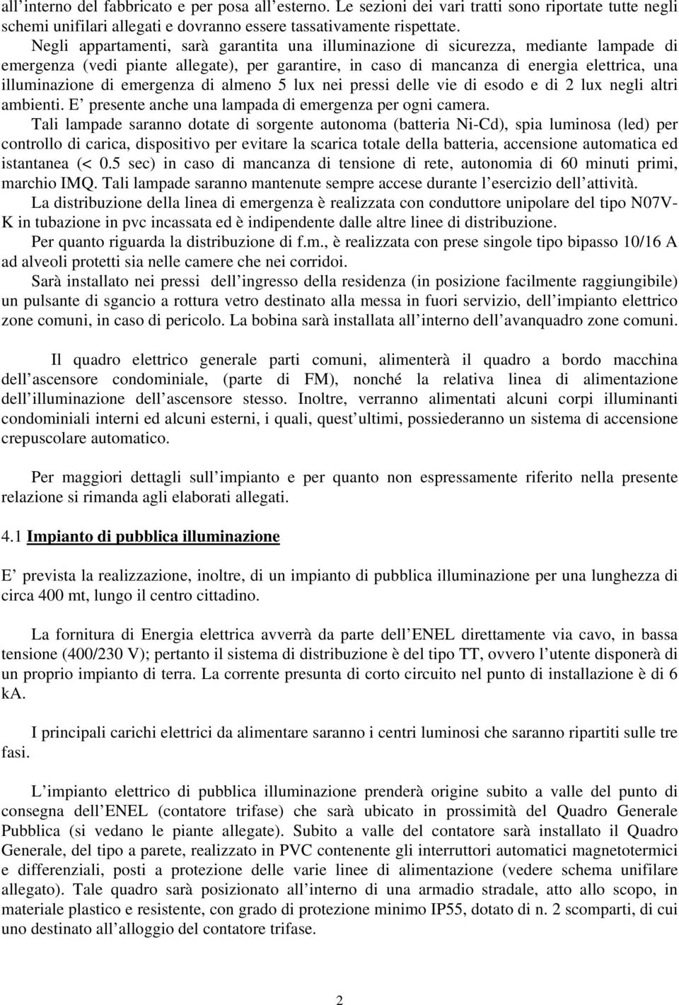 emergenza di almeno 5 lux nei pressi delle vie di esodo e di 2 lux negli altri ambienti. E presente anche una lampada di emergenza per ogni camera.