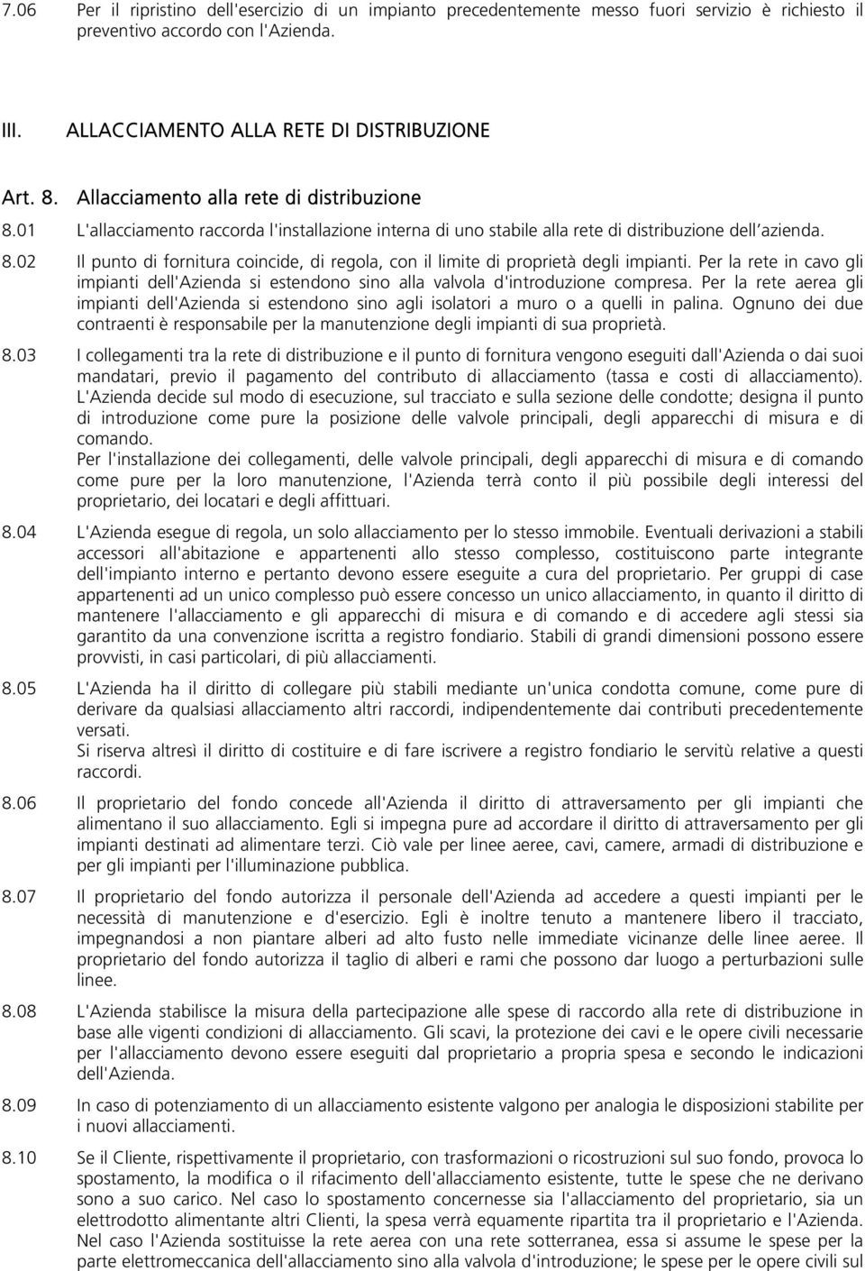 Per la rete in cavo gli impianti dell'azienda si estendono sino alla valvola d'introduzione compresa.