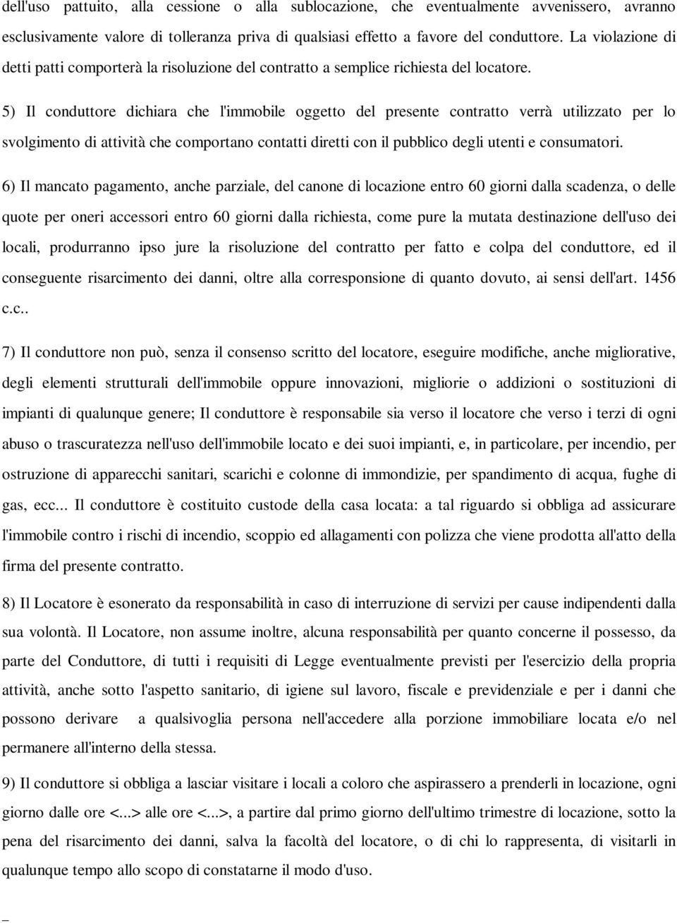 5) Il conduttore dichiara che l'immobile oggetto del presente contratto verrà utilizzato per lo svolgimento di attività che comportano contatti diretti con il pubblico degli utenti e consumatori.