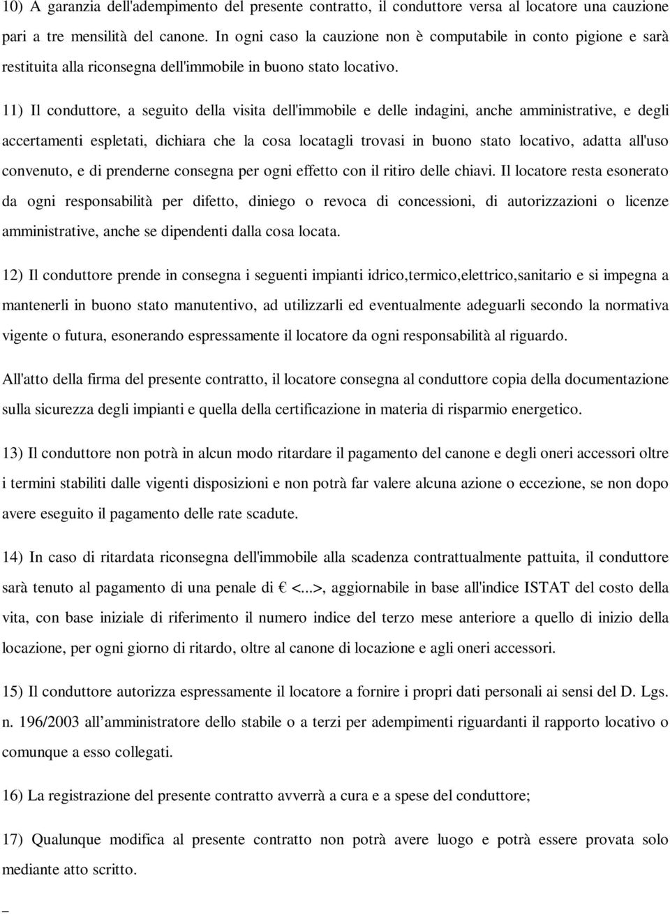 11) Il conduttore, a seguito della visita dell'immobile e delle indagini, anche amministrative, e degli accertamenti espletati, dichiara che la cosa locatagli trovasi in buono stato locativo, adatta