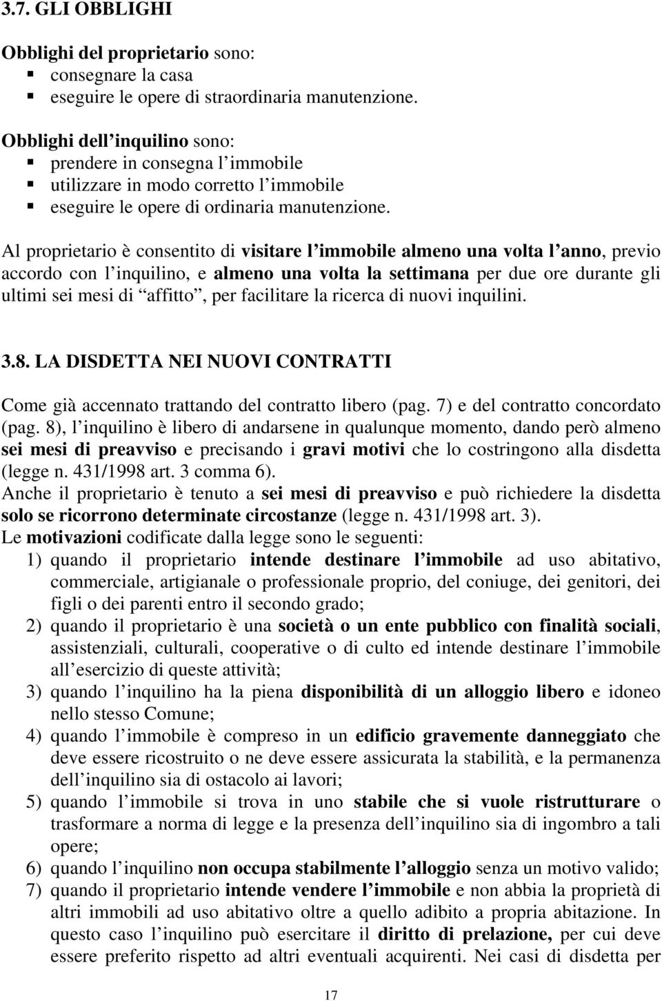 Al proprietario è consentito di visitare l immobile almeno una volta l anno, previo accordo con l inquilino, e almeno una volta la settimana per due ore durante gli ultimi sei mesi di affitto, per