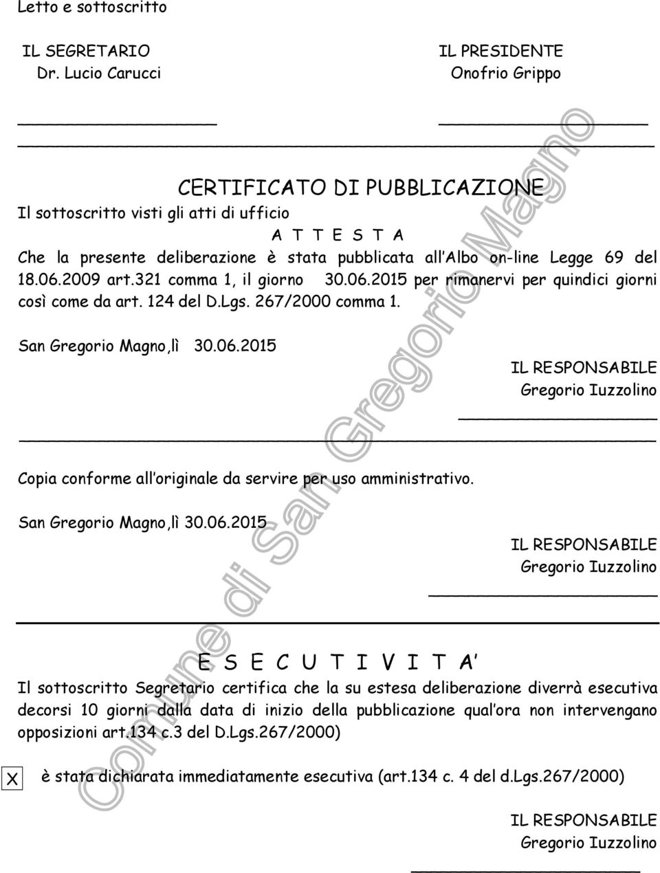 69 del 18.06.2009 art.321 comma 1, il giorno 30.06.2015 per rimanervi per quindici giorni così come da art. 124 del D.Lgs. 267/2000 comma 1. San Gregorio Magno,lì 30.06.2015 IL RESPONSABILE Gregorio Iuzzolino Copia conforme all originale da servire per uso amministrativo.