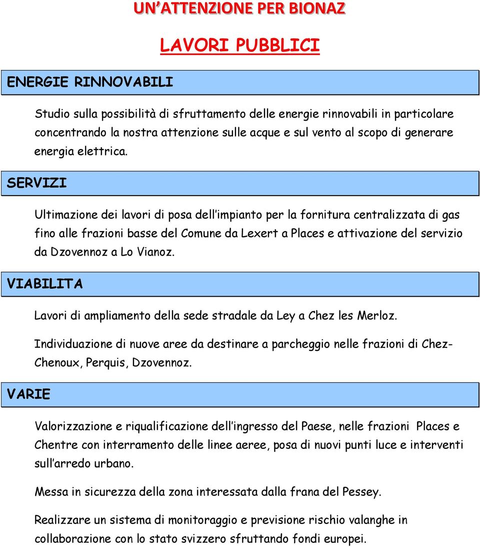 SERVIZI Ultimazione dei lavori di posa dell impianto per la fornitura centralizzata di gas fino alle frazioni basse del Comune da Lexert a Places e attivazione del servizio da Dzovennoz a Lo Vianoz.