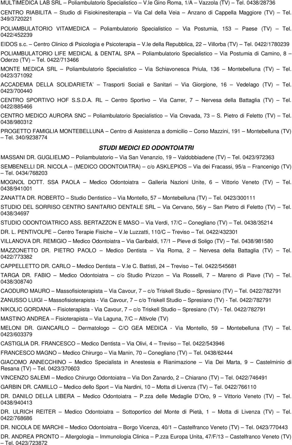 349/3720221 POLIAMBULATORIO VITAMEDICA Poliambulatorio Specialistico Via Postumia, 153 Paese (TV) Tel. 0422/452239 EIDOS s.c. Centro Clinico di Psicologia e Psicoterapia V.