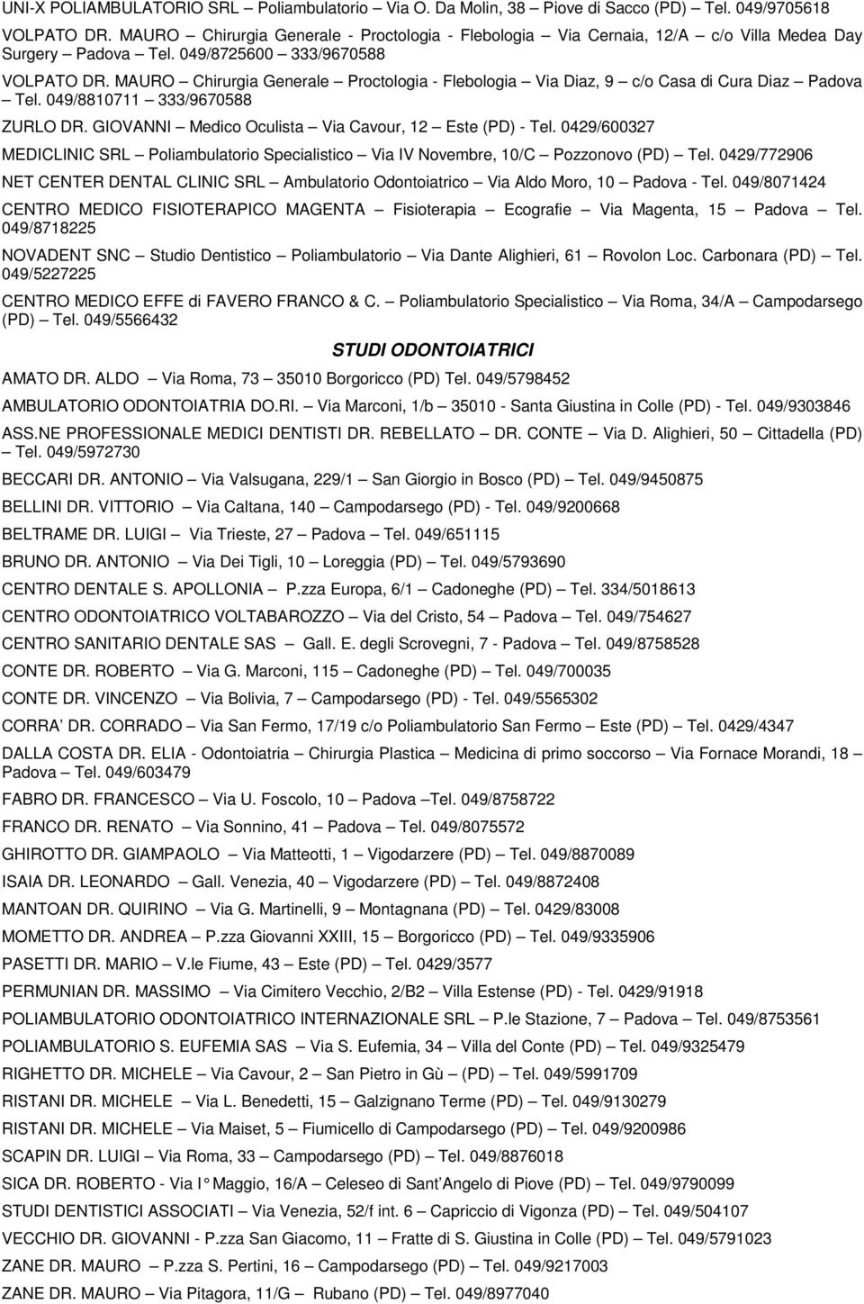 MAURO Chirurgia Generale Proctologia - Flebologia Via Diaz, 9 c/o Casa di Cura Diaz Padova Tel. 049/8810711 333/9670588 ZURLO DR. GIOVANNI Medico Oculista Via Cavour, 12 Este (PD) - Tel.