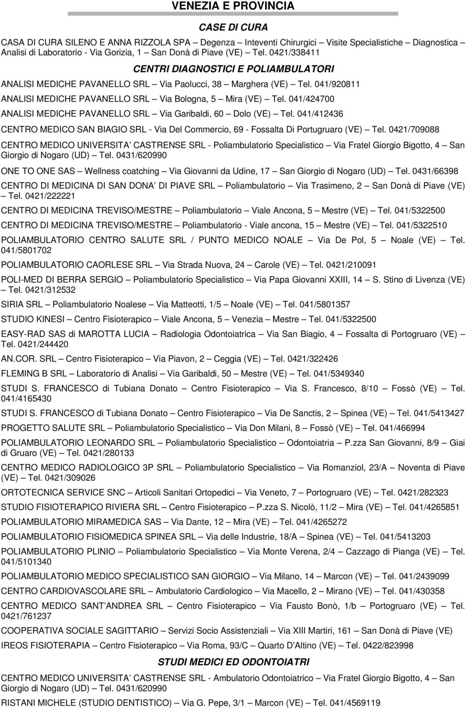 041/424700 ANALISI MEDICHE PAVANELLO SRL Via Garibaldi, 60 Dolo (VE) Tel. 041/412436 CENTRO MEDICO SAN BIAGIO SRL - Via Del Commercio, 69 - Fossalta Di Portugruaro (VE) Tel.