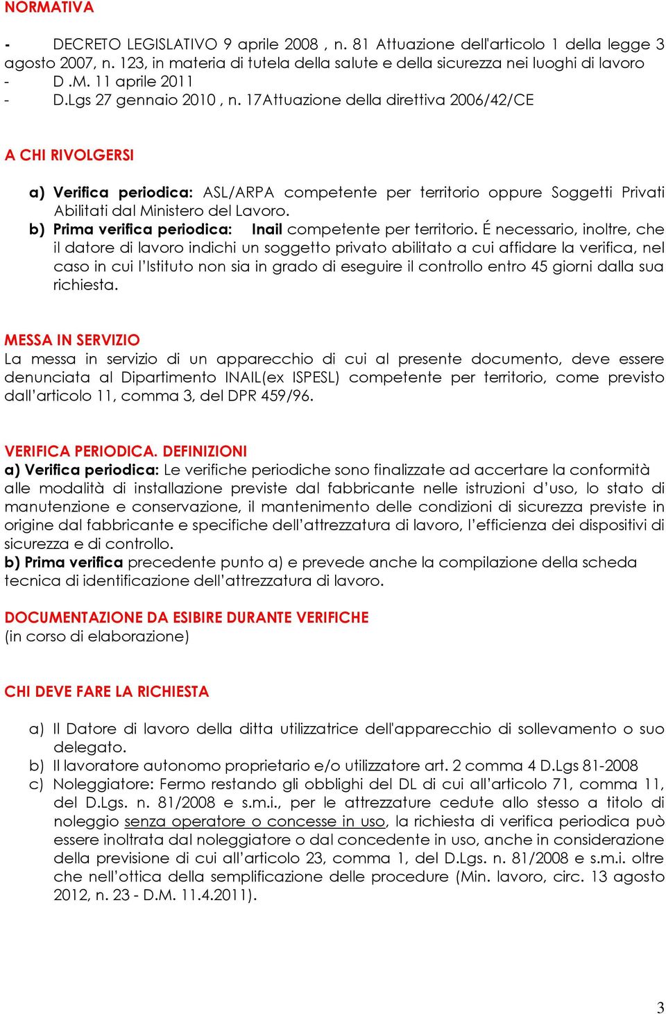 b) Prima verifica periodica: Inail competente per territorio.