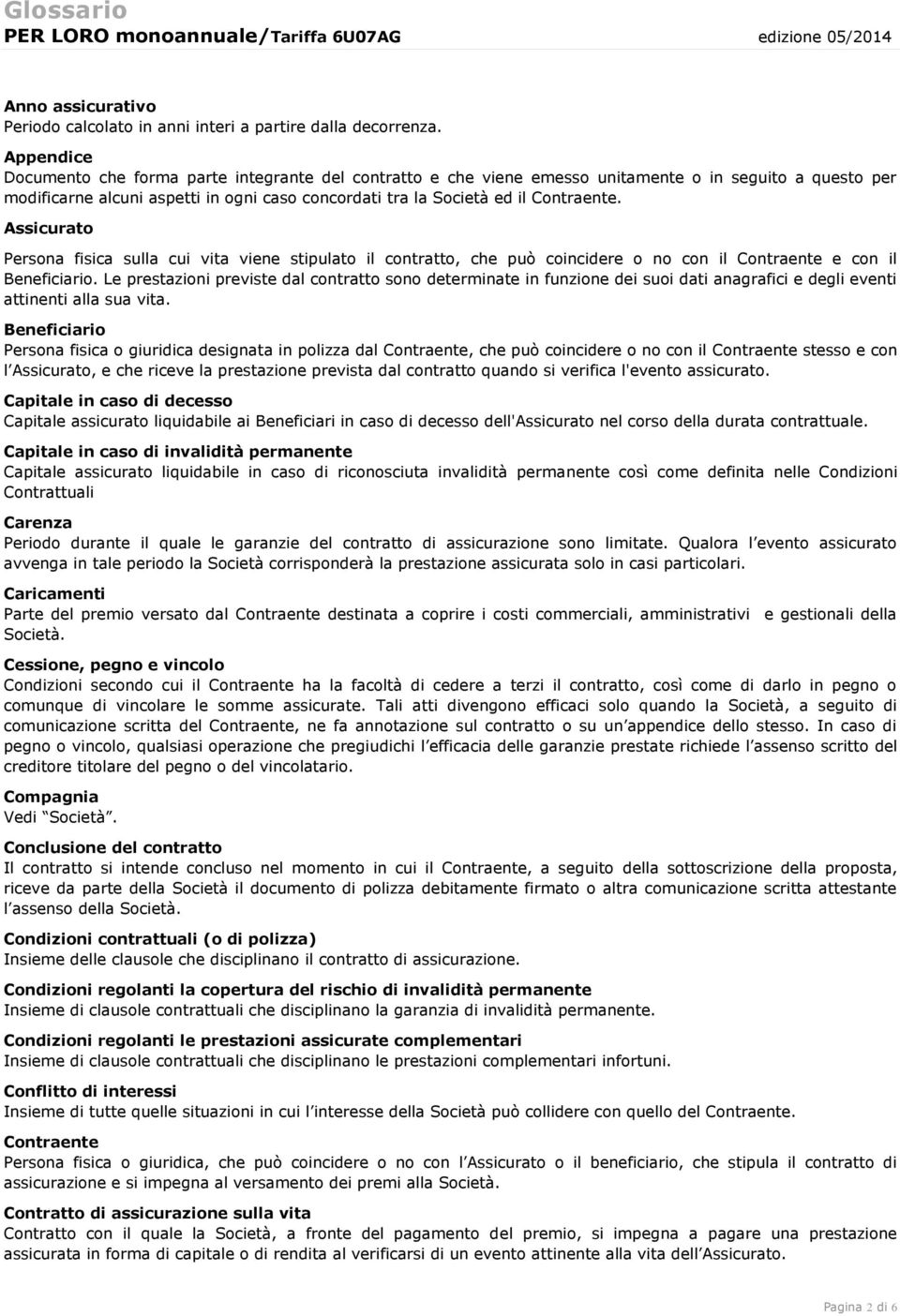 Assicurato Persona fisica sulla cui vita viene stipulato il contratto, che può coincidere o no con il Contraente e con il Beneficiario.