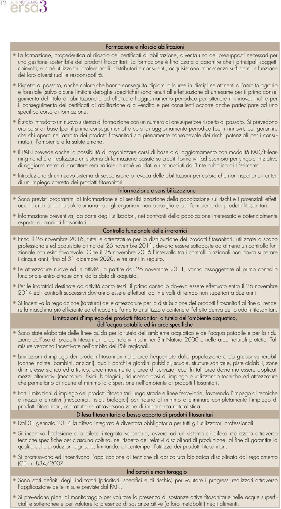 La formazione è finalizzata a garantire che i principali soggetti coinvolti, e cioè utilizzatori professionali, distributori e consulenti, acquisiscano conoscenze sufficienti in funzione dei loro