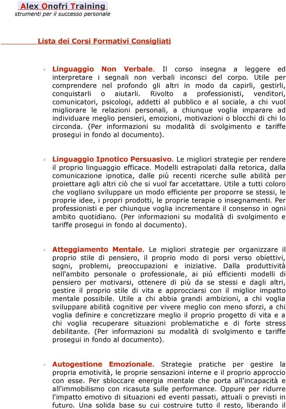 Rivolto a professionisti, venditori, comunicatori, psicologi, addetti al pubblico e al sociale, a chi vuol migliorare le relazioni personali, a chiunque voglia imparare ad individuare meglio