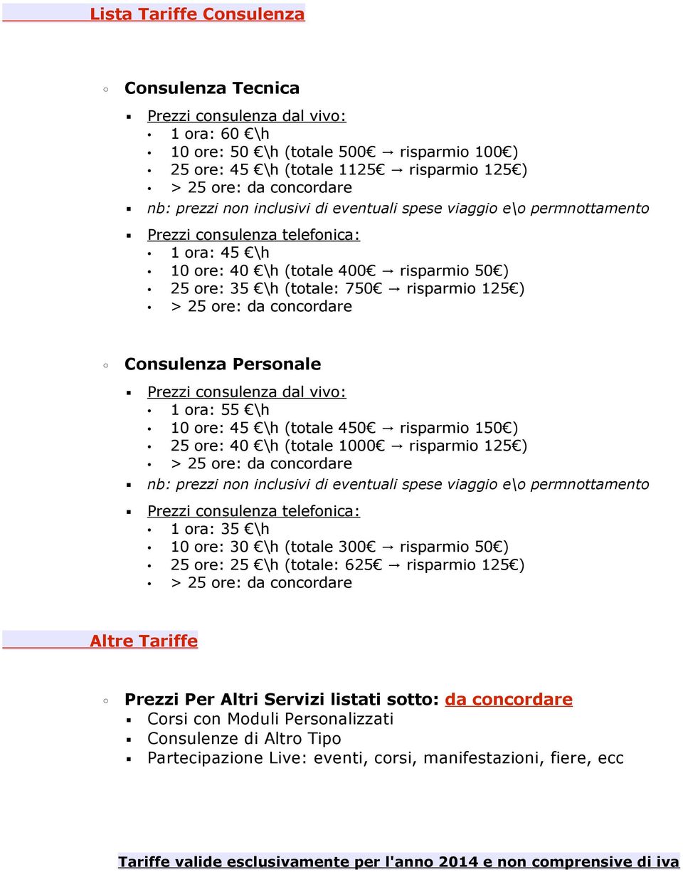 ore: da concordare Consulenza Personale Prezzi consulenza dal vivo: 1 ora: 55 \h 10 ore: 45 \h (totale 450 risparmio 150 ) 25 ore: 40 \h (totale 1000 risparmio 125 ) > 25 ore: da concordare nb: