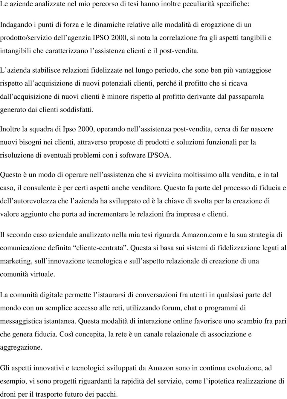 L azienda stabilisce relazioni fidelizzate nel lungo periodo, che sono ben più vantaggiose rispetto all acquisizione di nuovi potenziali clienti, perché il profitto che si ricava dall acquisizione di