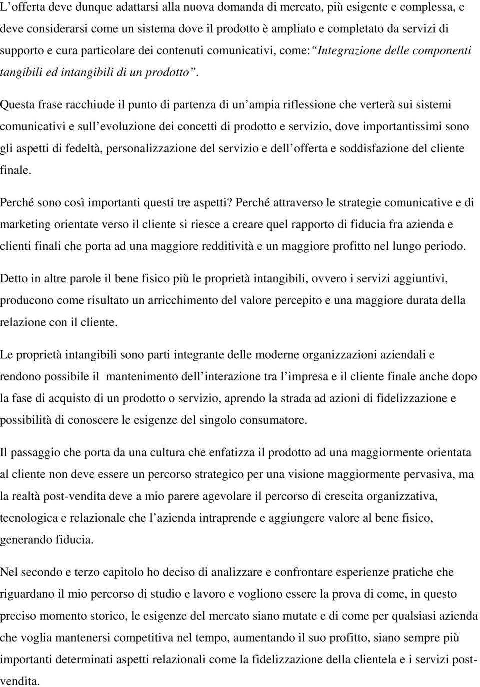 Questa frase racchiude il punto di partenza di un ampia riflessione che verterà sui sistemi comunicativi e sull evoluzione dei concetti di prodotto e servizio, dove importantissimi sono gli aspetti