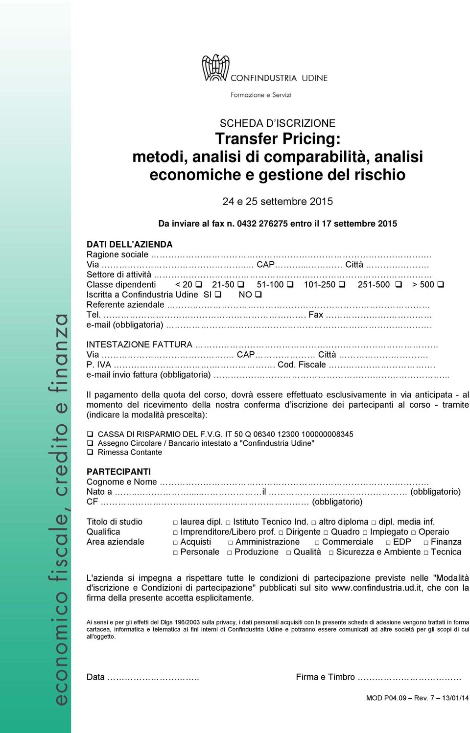 Settore di attività Classe dipendenti < 20 21-50 51-100 101-250 251-500 > 500 Iscritta a Confindustria Udine SI NO Referente aziendale. Tel.. Fax. e-mail (obbligatoria).. INTESTAZIONE FATTURA Via.