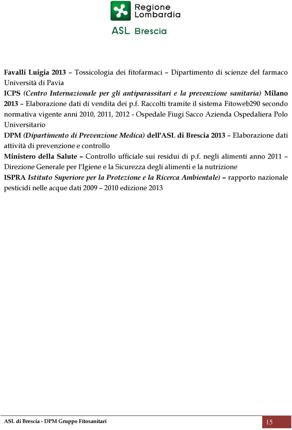 Raccolti tramite il sistema Fitoweb290 secondo normativa vigente anni 2010, 2011, 2012 - Ospedale Fiugi Sacco Azienda Ospedaliera Polo Universitario DPM (Dipartimento di Prevenzione Medica) dell'asl