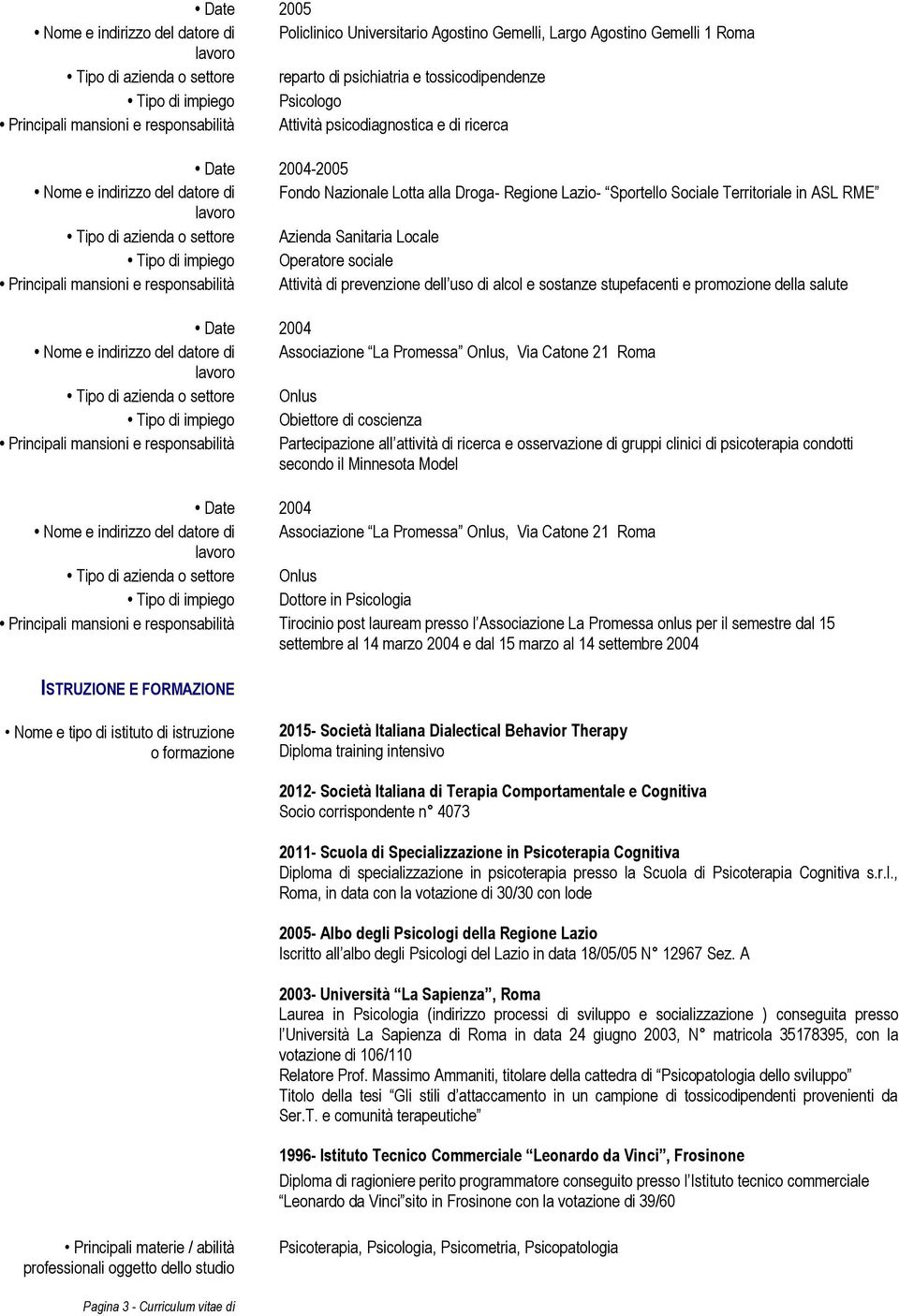 e responsabilità Attività di prevenzione dell uso di alcol e sostanze stupefacenti e promozione della salute Date 2004 Tipo di impiego Obiettore di coscienza Principali mansioni e responsabilità