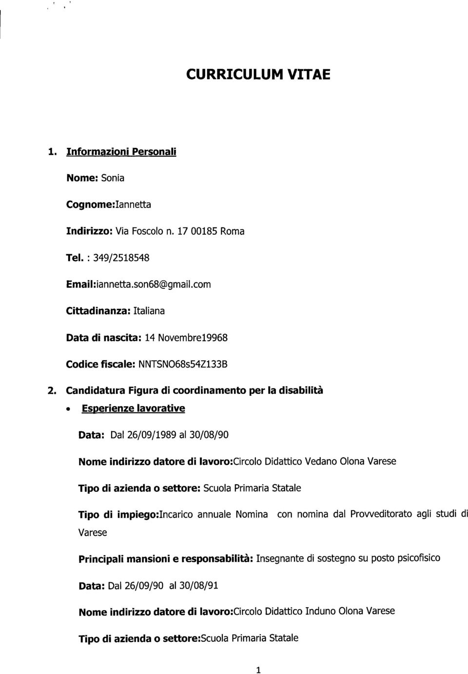 Candidatura Figura di coordinamento per la disabilità Esperienze lavorative Data: Dal 26/09/1989 al 30/08/90 datore di lavoro:circolo Didattico Vedano Olona Varese Tipo di azienda o settore: