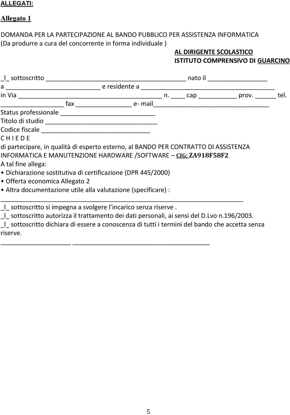 fax e- mail Status professionale Titolo di studio Codice fiscale C H I E D E di partecipare, in qualità di esperto esterno, al BANDO PER CONTRATTO Dl ASSISTENZA INFORMATICA E MANUTENZIONE HARDWARE