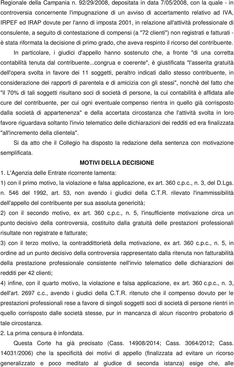 relazione all'attività professionale di consulente, a seguito di contestazione di compensi (a "72 clienti") non registrati e fatturati - è stata riformata la decisione di primo grado, che aveva