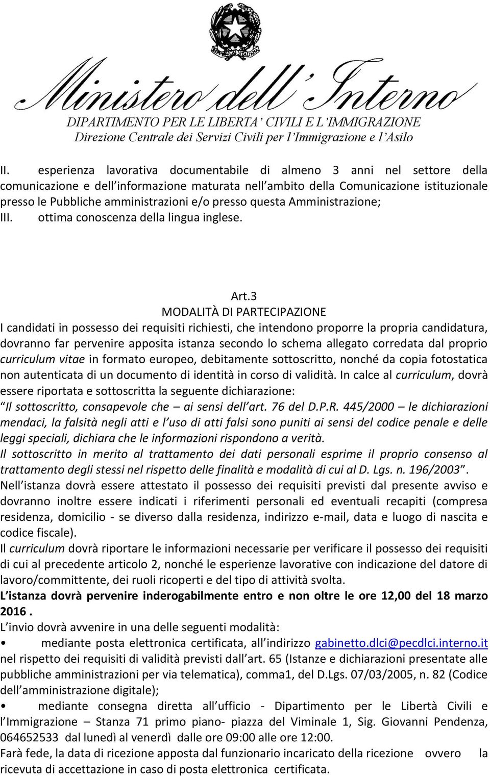 3 MODALITÀ DI PARTECIPAZIONE I candidati in possesso dei requisiti richiesti, che intendono proporre la propria candidatura, dovranno far pervenire apposita istanza secondo lo schema allegato